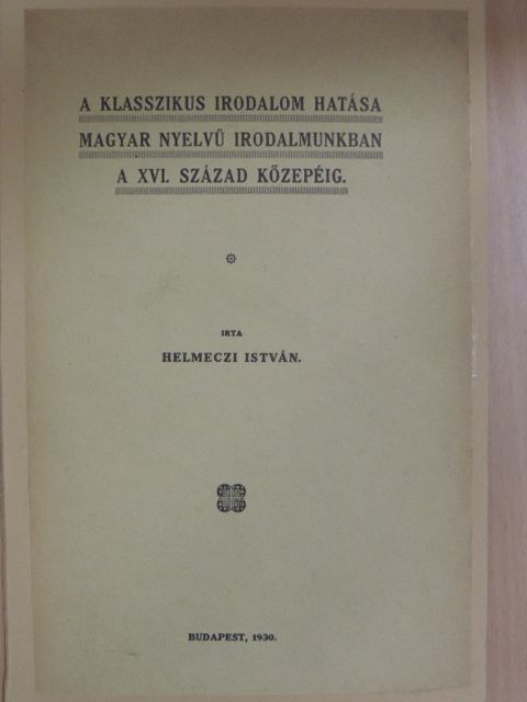 Helmeczi István - A klasszikus irodalom hatása magyar nyelvű irodalmunkban a XVI. század közepéig [antikvár]