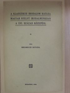 Helmeczi István - A klasszikus irodalom hatása magyar nyelvű irodalmunkban a XVI. század közepéig [antikvár]