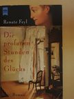 Renate Feyl - Die Profanen Stunden des Glücks [antikvár]