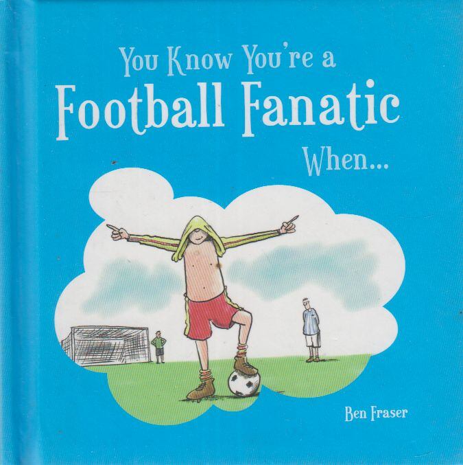 Ben Fraser - You Know You're a Football Fanatic When... [antikvár]