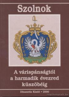 több szerző - Szolnok - A várispánságtól a harmadik évezred küszöbéig [antikvár]