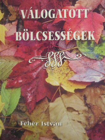 Fehér István - Válogatott bölcsességek [antikvár]