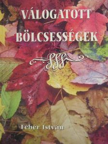 Fehér István - Válogatott bölcsességek [antikvár]