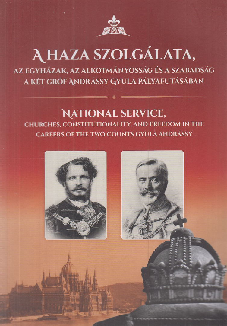 Dr. Holló József, Hermann Róbert, Dr. Szeiler Erika, Jeszenszky Géza - A haza szolgálata, az egyházak, az alkotmányosság és a szabadság a két gróf Andrássy Gyula pályafutásában [antikvár]