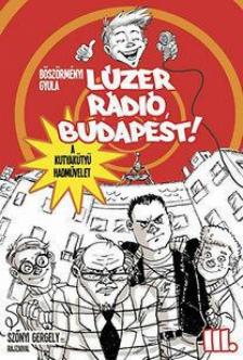 Böszörményi Gyula - Lúzer Rádió, Budapest 3 - A kutyakütyü hadművelet [antikvár]