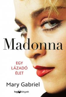 Mary Gabriel - Madonna - Egy lázadó élet [antikvár]