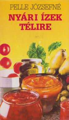 Pelle Józsefné - Nyári ízek télire [antikvár]