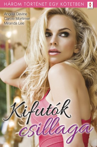 Angela Devine, Carole Mortimer, Miranda Lee - Kifutók csillaga - 3 történet 1 kötetben - Testre szabott boldogság, Kegyetlenül szép, Ez csak póz [eKönyv: epub, mobi]