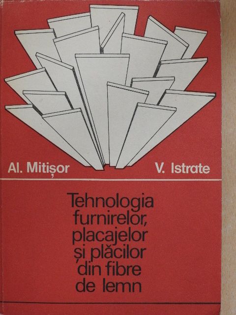Dr. ing. Alexandru Mitisor - Tehnologia Furnirelor, Placajelor si Placilor din Fibre de Lemn [antikvár]
