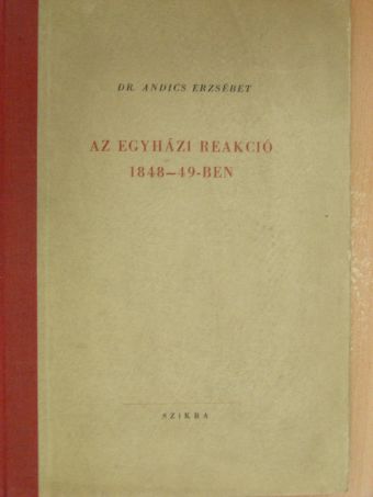 Dr. Andics Erzsébet - Az egyházi reakció 1848-49-ben [antikvár]