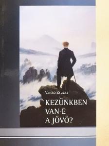 Vankó Zsuzsa - Kezünkben van-e a jövő? [antikvár]