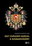 Windisch-Graetz Lajos - Egy császár harcol a szabadságért - Így kezdődött Magyarország kálváriája