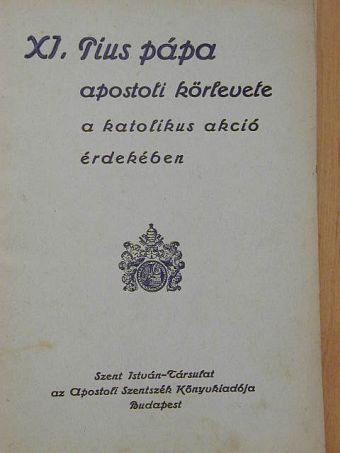 XI. Pius pápa - XI. Pius pápa apostoli körlevele a katolikus akció érdekében [antikvár]