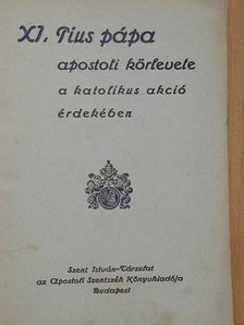 XI. Pius pápa - XI. Pius pápa apostoli körlevele a katolikus akció érdekében [antikvár]