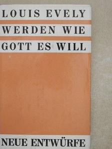 Louis Evely - Werden Wie Gott Es Will [antikvár]