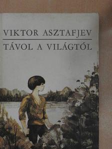 Viktor Asztafjev - Távol a világtól [antikvár]