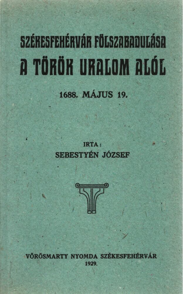 Sebestyén József - Székesfehérvár fölszabadulása a török uralom alól [antikvár]