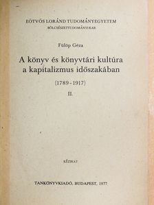 Fülöp Géza - A könyv és könyvtári kultúra a kapitalizmus időszakában (1789-1917) II. [antikvár]