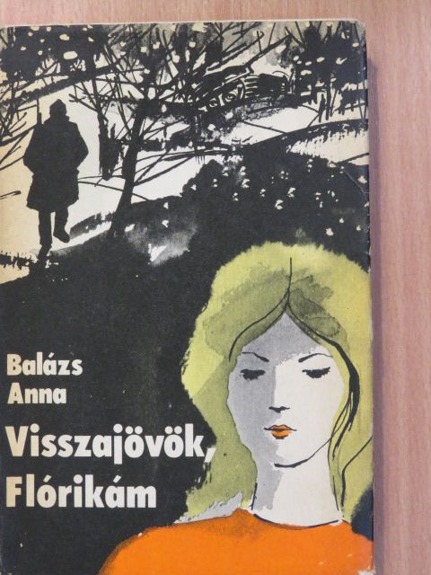 Balázs Anna - Visszajövök, Flórikám (aláírt példány) [antikvár]