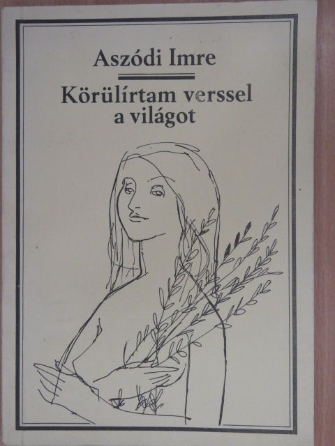 Aszódi Imre - Körülírtam verssel a világot (dedikált példány) [antikvár]