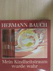 Hermann Bauch - Mein Kindheitstraum wurde wahr [antikvár]