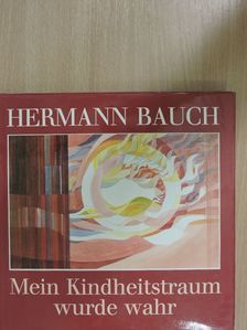 Hermann Bauch - Mein Kindheitstraum wurde wahr [antikvár]