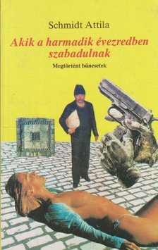 Schmidt Attila - Akik a harmadik évezredben szabadulnak [antikvár]