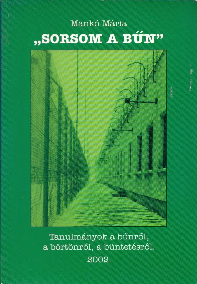 Mankó Mária - "Sorsom a bűn" - Tanulmányok a bűnről, a börtönről, a büntetésről [antikvár]