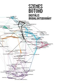 Szemes Botond - Digitális irodalomtudomány. Olvasás, számítás és ábrázolás egysége az irodalmi elemzésben