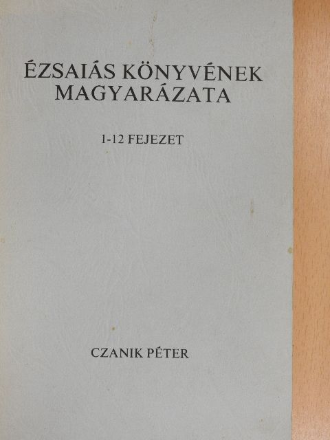 Czanik Péter - Ézsaiás könyvének magyarázata - 1-12 fejezet [antikvár]