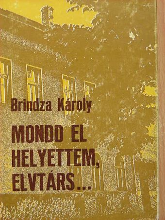 Brindza Károly - Mondd el helyettem, elvtárs... [antikvár]