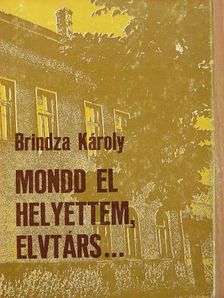 Brindza Károly - Mondd el helyettem, elvtárs... [antikvár]
