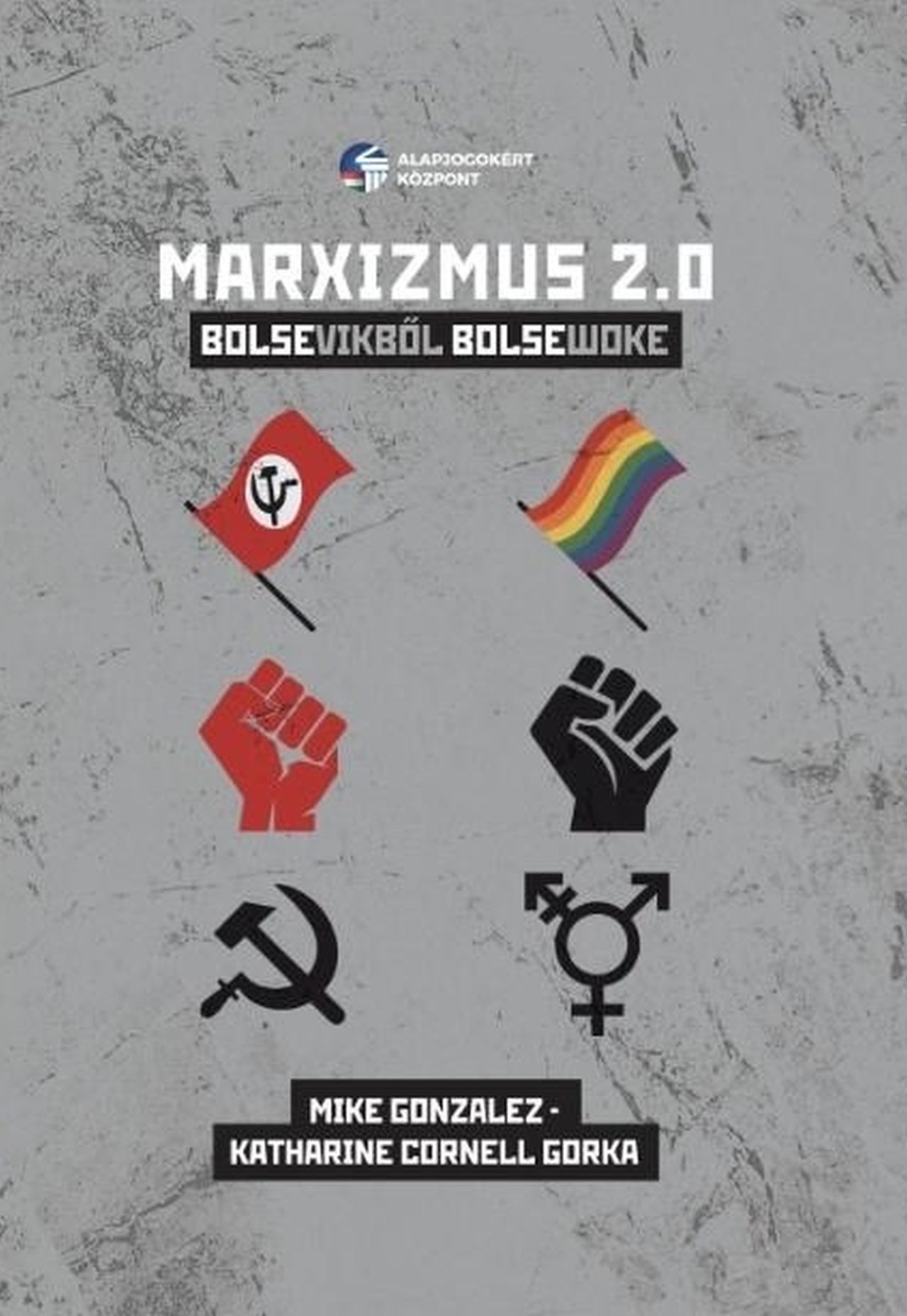 Mike Gonzalez - Katharine C. Gorka - Marxizmus 2.0 - Bolsevikből Bolsewoke