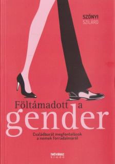 Szőnyi Szilárd - Föltámadott a gender [antikvár]