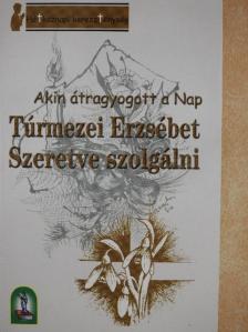 Túrmezei Erzsébet - Szeretve szolgálni [antikvár]