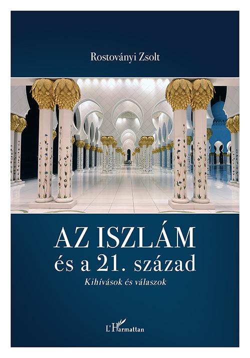 Rostoványi Zsolt - Az iszlám és a 21. század - Kihívások és válaszok