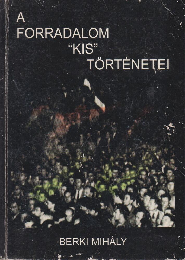 Berki Mihály - A forradalom ,,kis" történetei [antikvár]