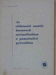 A. I. Borodin - Az előkészítő osztály üzemének normalizálása a pamutszövő gyárakban [antikvár]