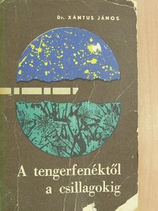 Dr. Xántus János - A tengerfenéktől a csillagokig [antikvár]