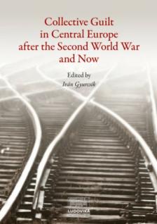 Iván Gyurcsík[szerk.] - Collective Guilt in Central Europe after the Second World War and Now
