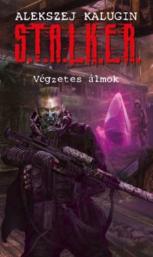 Alekszej Kalugin - S.T.A.L.K.E.R. - Végzetes álmok [antikvár]