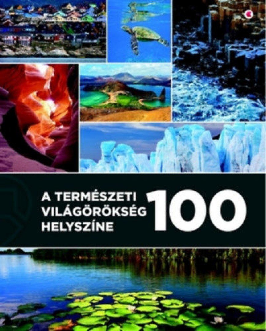 Unger Enikő (Szerk.) - A természeti világörökség 100 helyszíne [antikvár]