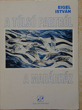 Eigel István - A túlsó partról/A Madárház [antikvár]