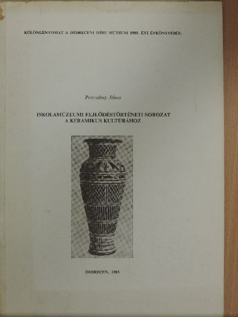 Porcsalmy János - Iskolamúzeumi fejlődéstörténeti sorozat a keramikus kultúrához [antikvár]