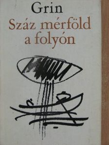 Alekszandr Grin - Száz mérföld a folyón [antikvár]