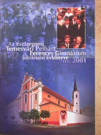 Bánhidy László - Az esztergomi Temesvári Pelbárt Ferences Gimnázium jubileumi évkönyve 1931-2001 [antikvár]