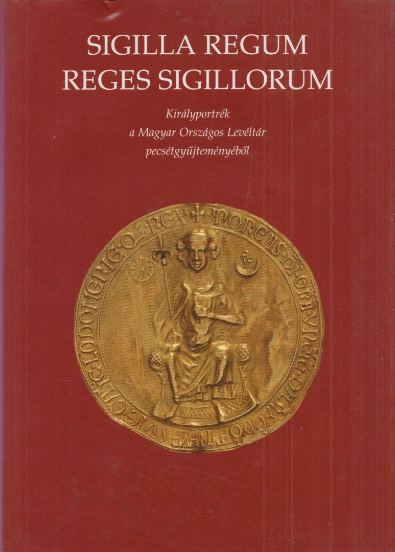 Érszegi Géza (szerk.) - Sigilla Regum - Reges Sigillorum [antikvár]