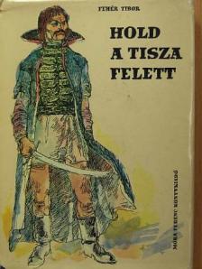 Fehér Tibor - Hold a Tisza felett [antikvár]
