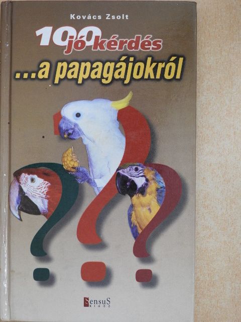 Kovács Zsolt - 100 jó kérdés ...a papagájokról [antikvár]