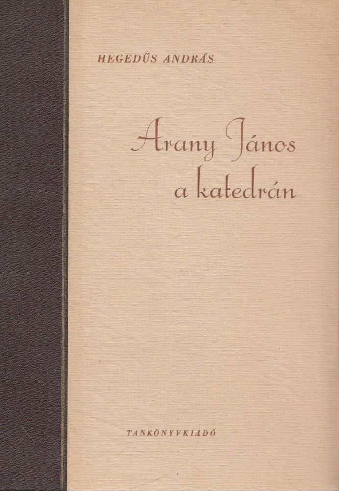 HEGEDŰS ANDRÁS - Arany János a katedrán [antikvár]